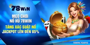 Mẹo Chơi Nổ Hũ 78win - Tăng Xác Suất Nổ Jackpot Lên Đến 85%