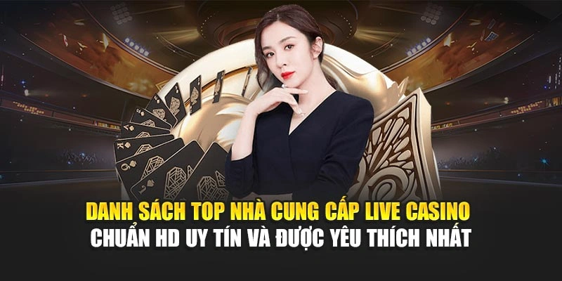 Danh sách top nhà cung cấp live casino chuẩn HD uy tín và được yêu thích nhất