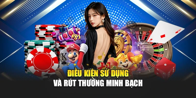 Điều kiện sử dụng và rút thưởng minh bạch