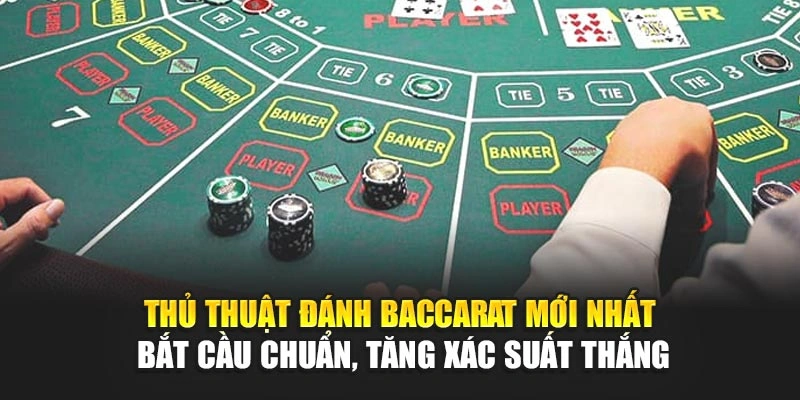 Thủ thuật đánh baccarat mới nhất – Bắt cầu chuẩn, tăng xác suất thắng